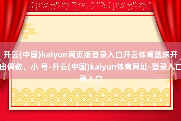 開云(中國)kaiyun網頁版登錄入口開云體育藍球開出偶數、小 號-開云(中國)kaiyun體育網址-登錄入口