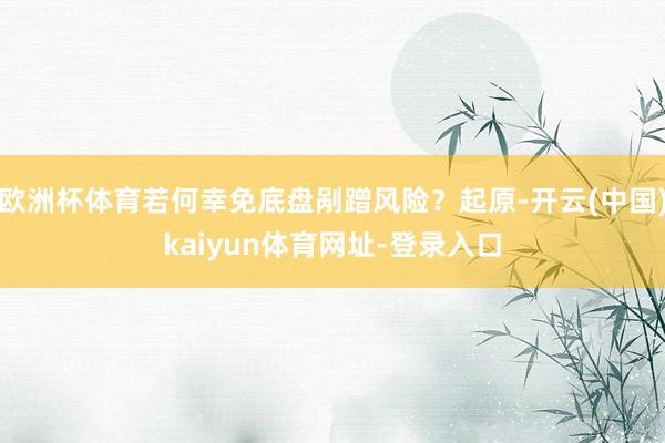 歐洲杯體育若何幸免底盤剮蹭風(fēng)險(xiǎn)？起原-開云(中國)kaiyun體育網(wǎng)址-登錄入口