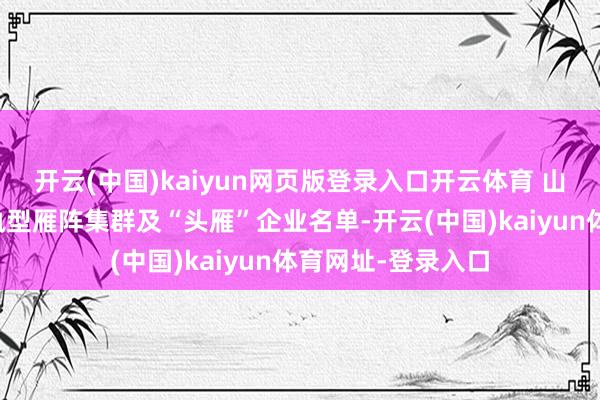 開云(中國)kaiyun網(wǎng)頁版登錄入口開云體育 山東這次公布的支執(zhí)型雁陣集群及“頭雁”企業(yè)名單-開云(中國)kaiyun體育網(wǎng)址-登錄入口