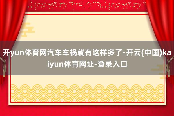 開yun體育網汽車車禍就有這樣多了-開云(中國)kaiyun體育網址-登錄入口