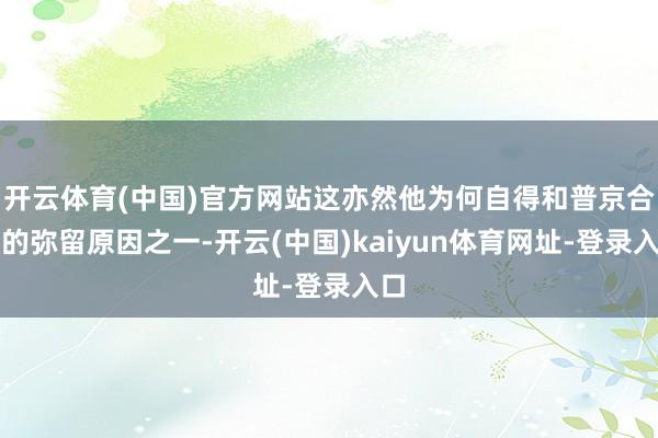 開云體育(中國)官方網(wǎng)站這亦然他為何自得和普京合營的彌留原因之一-開云(中國)kaiyun體育網(wǎng)址-登錄入口